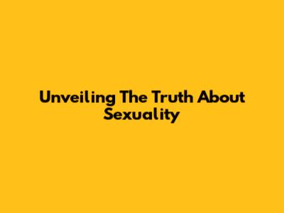 Unveiling The Truth About Sexuality