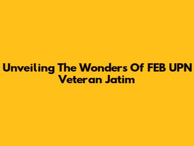 Unveiling The Wonders Of FEB UPN Veteran Jatim