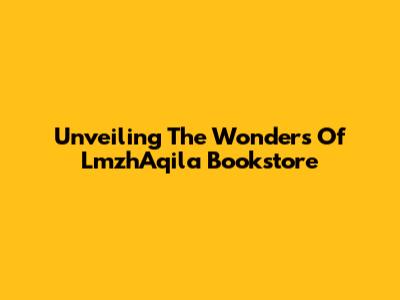 Unveiling The Wonders Of LmzhAqila Bookstore