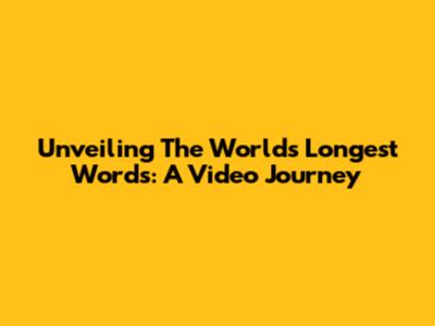Unveiling The World's Longest Words: A Video Journey