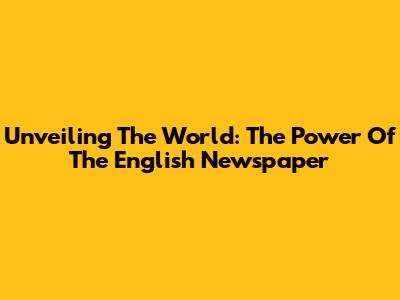 Unveiling The World: The Power Of The English Newspaper