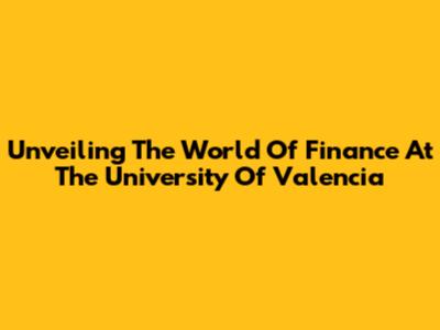 Unveiling The World Of Finance At The University Of Valencia