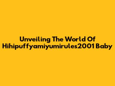 Unveiling The World Of Hihipuffyamiyumirules2001 Baby