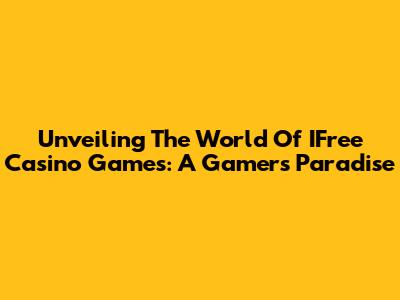 Unveiling The World Of IFree Casino Games: A Gamer's Paradise