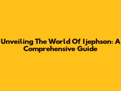 Unveiling The World Of Ijephson: A Comprehensive Guide