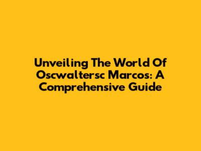 Unveiling The World Of Oscwaltersc Marcos: A Comprehensive Guide