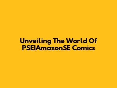 Unveiling The World Of PSEIAmazonSE Comics