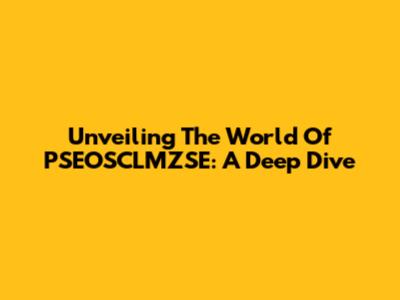 Unveiling The World Of PSEOSCLMZSE: A Deep Dive