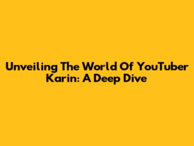Unveiling The World Of YouTuber Karin: A Deep Dive