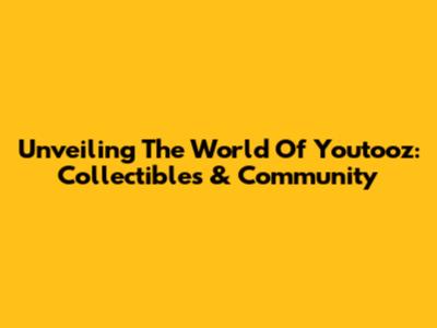Unveiling The World Of Youtooz: Collectibles & Community