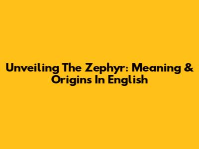 Unveiling The Zephyr: Meaning & Origins In English