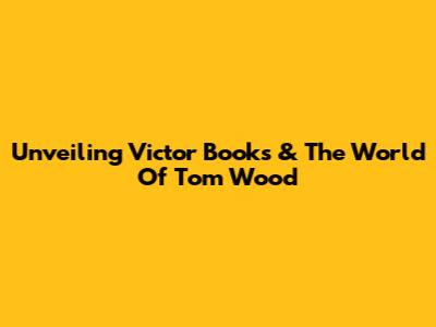 Unveiling Victor Books & The World Of Tom Wood