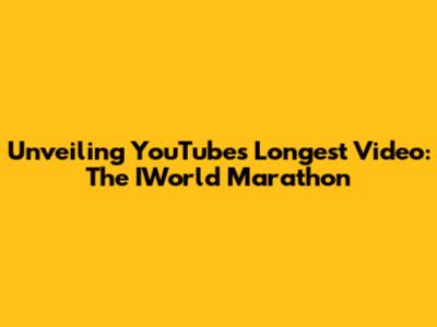 Unveiling YouTube's Longest Video: The IWorld Marathon
