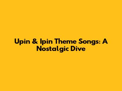 Upin & Ipin Theme Songs: A Nostalgic Dive
