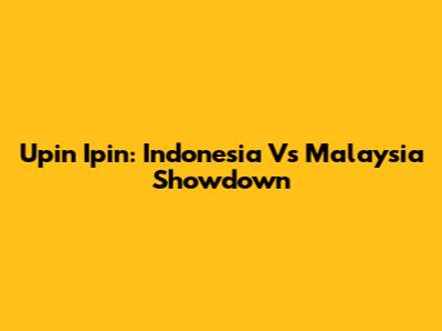 Upin Ipin: Indonesia Vs Malaysia Showdown