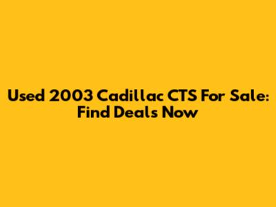 Used 2003 Cadillac CTS For Sale: Find Deals Now