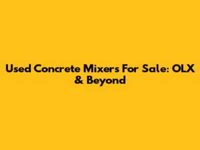 Used Concrete Mixers For Sale: OLX & Beyond