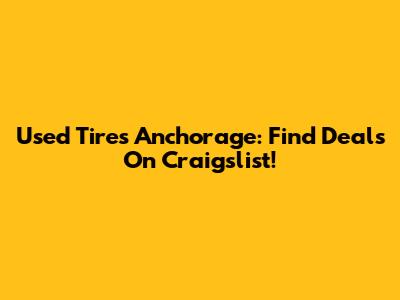 Used Tires Anchorage: Find Deals On Craigslist!
