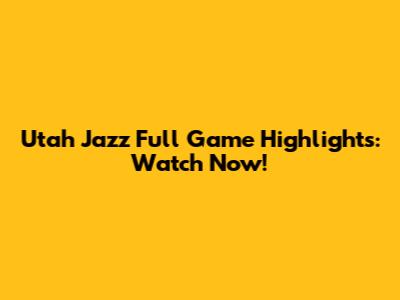 Utah Jazz Full Game Highlights: Watch Now!