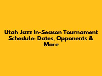 Utah Jazz In-Season Tournament Schedule: Dates, Opponents & More