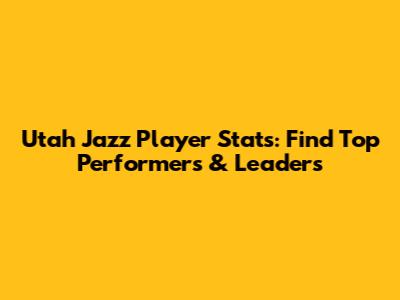 Utah Jazz Player Stats: Find Top Performers & Leaders