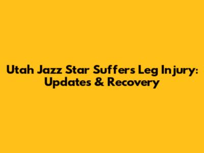 Utah Jazz Star Suffers Leg Injury: Updates & Recovery