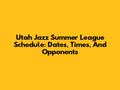 Utah Jazz Summer League Schedule: Dates, Times, And Opponents