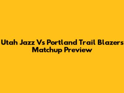 Utah Jazz Vs Portland Trail Blazers Matchup Preview