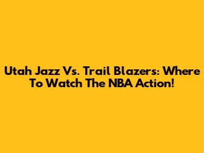 Utah Jazz Vs. Trail Blazers: Where To Watch The NBA Action!