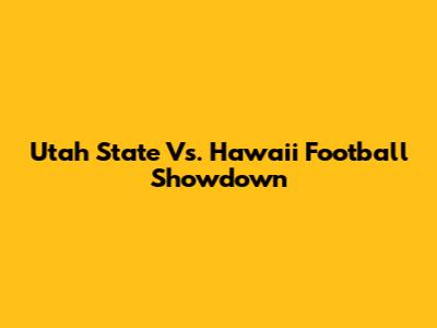 Utah State Vs. Hawaii Football Showdown