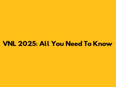 VNL 2025: All You Need To Know