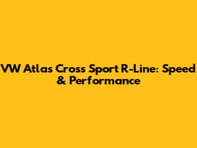 VW Atlas Cross Sport R-Line: Speed & Performance