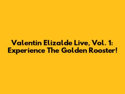 Valentin Elizalde Live, Vol. 1: Experience The Golden Rooster!