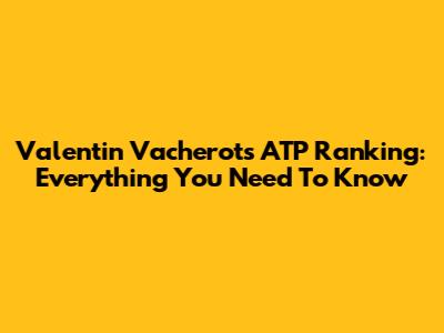 Valentin Vacherot's ATP Ranking: Everything You Need To Know