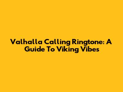Valhalla Calling Ringtone: A Guide To Viking Vibes