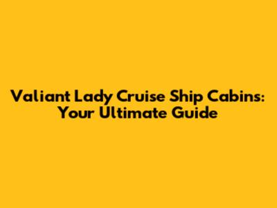Valiant Lady Cruise Ship Cabins: Your Ultimate Guide