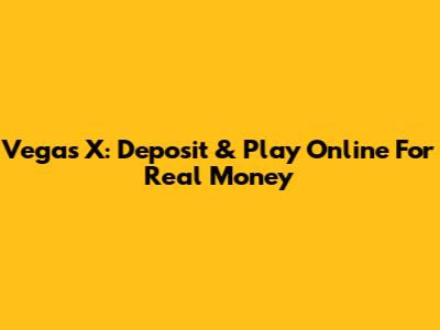 Vegas X: Deposit & Play Online For Real Money