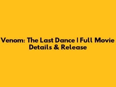 Venom: The Last Dance | Full Movie Details & Release