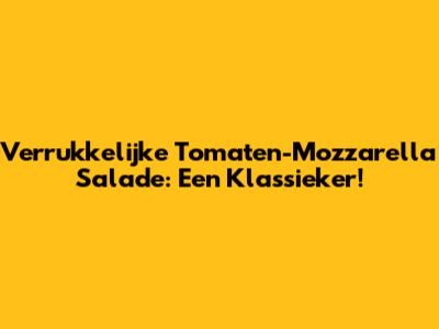 Verrukkelijke Tomaten-Mozzarella Salade: Een Klassieker!