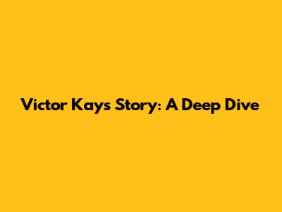 Victor Kay's Story: A Deep Dive