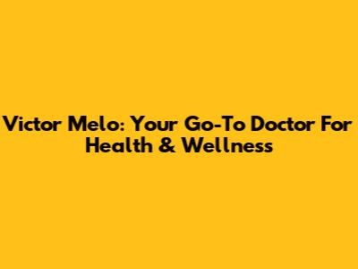 Victor Melo: Your Go-To Doctor For Health & Wellness