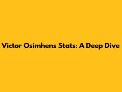 Victor Osimhen's Stats: A Deep Dive