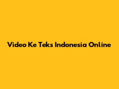 Video Ke Teks Indonesia Online