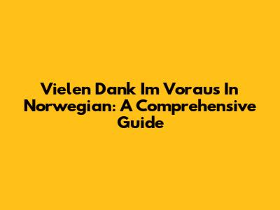 Vielen Dank Im Voraus In Norwegian: A Comprehensive Guide