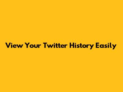 View Your Twitter History Easily