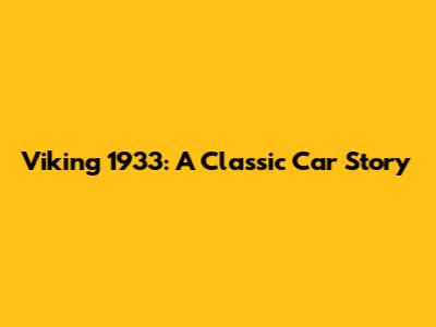 Viking 1933: A Classic Car Story