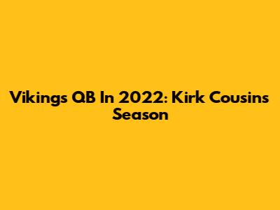 Vikings QB In 2022: Kirk Cousins' Season