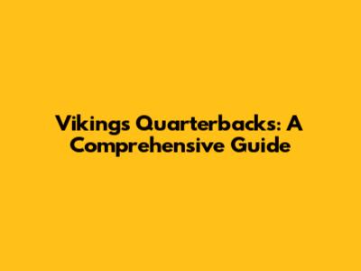 Vikings Quarterbacks: A Comprehensive Guide