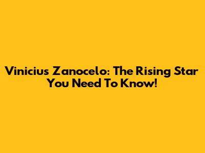 Vinicius Zanocelo: The Rising Star You Need To Know!