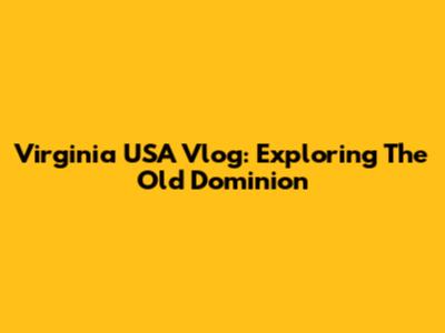 Virginia USA Vlog: Exploring The Old Dominion